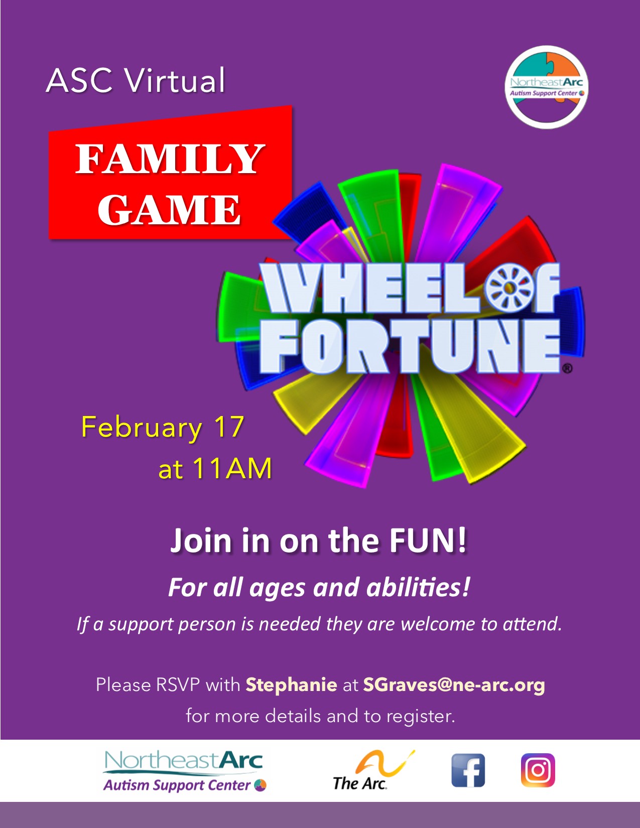 Flyer for Autism Support Centers Virtual Family Game Event. Wheel of Fortune on February 17 at 11AM. For all ages and abilities. If a staff person is needed they are welcome to attend. RSVP Stephanie at SGraves@ne-arc.org for more details and to register.