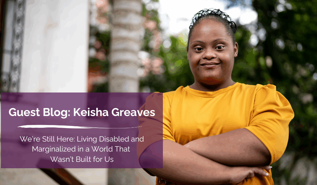We’re Still Here: Living Disabled and Marginalized in a World That Wasn’t Built for Us