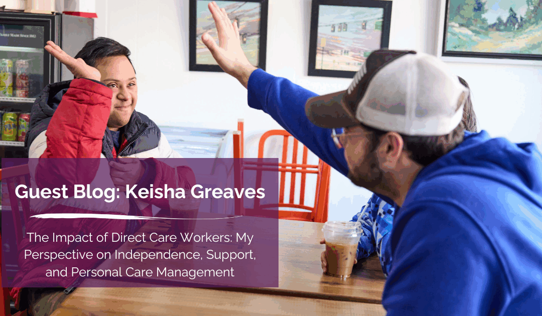 The Impact of Direct Care Workers: My Perspective on Independence, Support, and Personal Care Management
